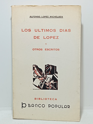 Los Ultimos Dias De Lopez Y Otros Escritos - Alfonso Lopez 