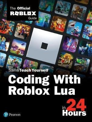 Sams Teach Yourself Coding With Roblox Lua In 24 Hours : ...