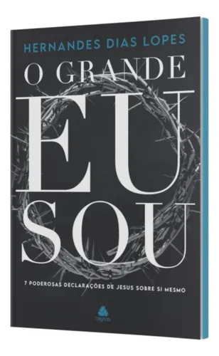 comprar O Grande Eu Sou | 7 Poderosas Declarações De Jesus Sobre Si Mesmo | Hernandes Dias Lopes
