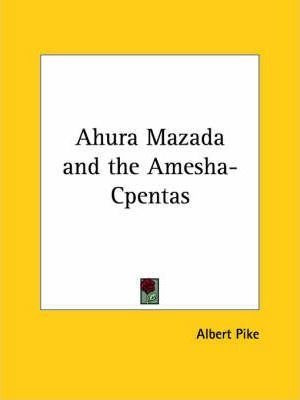 Ahura Mazada And The Amesha-cpentas - Albert Pike