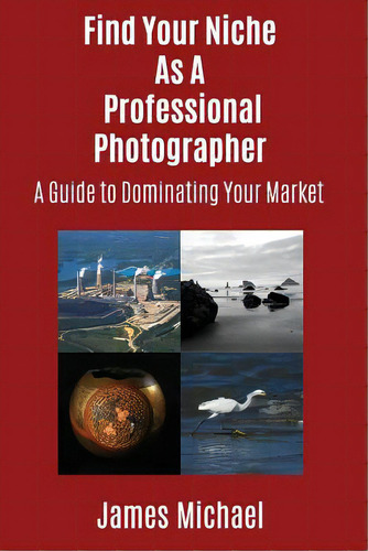 Find Your Niche As A Professional Photographer: A Guide To Dominating Your Market, De Michael, James. Editorial Lightning Source Inc, Tapa Blanda En Inglés