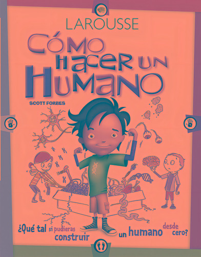 Cómo hacer un humano, de Forbes, Scott. Editorial Larousse, tapa dura en español, 2014