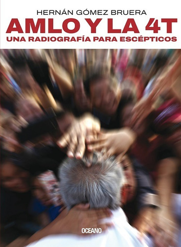 Amlo Y La 4t Una Radiografía P/ Escépticos - H. Gómez Bruera