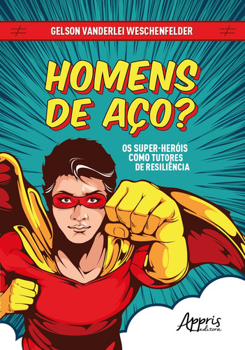 Homens de aço? os super-heróis como tutores de resiliência, de Weschenfelder, Gelson Vanderlei. Appris Editora e Livraria Eireli - ME, capa mole em português, 2020