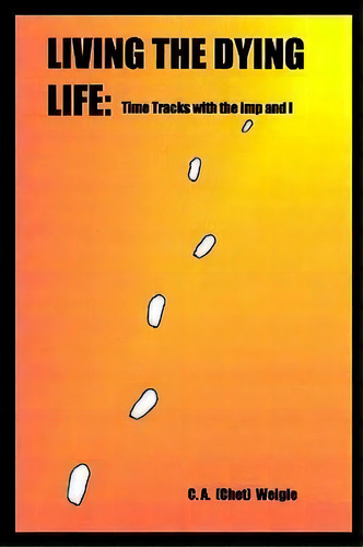 Living The Dying Life, De C. A. Weigle. Editorial Authorhouse, Tapa Blanda En Inglés