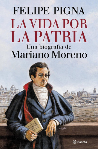 La Vida Por La Patria De Felipe Pigna- Planeta