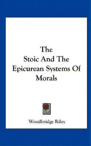 The Stoic And The Epicurean Systems Of Morals, De Woodbridge Riley. Editorial Kessinger Publishing, Tapa Dura En Inglés