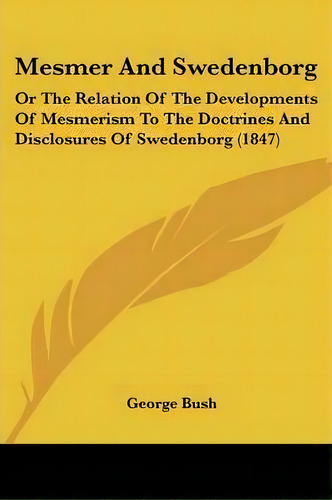 Mesmer And Swedenborg : Or The Relation Of The Developments Of Mesmerism To The Doctrines And Dis..., De George Bush. Editorial Kessinger Publishing Co, Tapa Blanda En Inglés