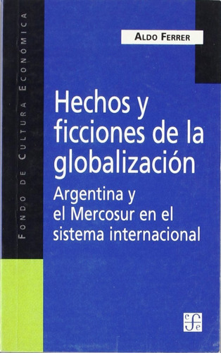 Hechos Y Ficciones De La Globalizacion . Argentina Y El Merc