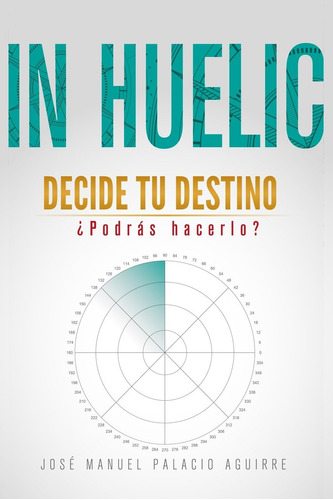 Libro: In Huelic: Decide Tu Destino, Podras Hacerlo? En