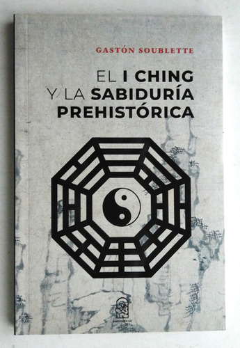 Gaston Soublette. El I Ching Y La Sabiduria Prehistorica