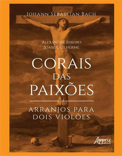 Corais Das Paixoes: Arranjos Para Dois Violoes, De Joabe Guilherme. Editorial Appris, Capa Mole, Edição 1 Em Português, 2022