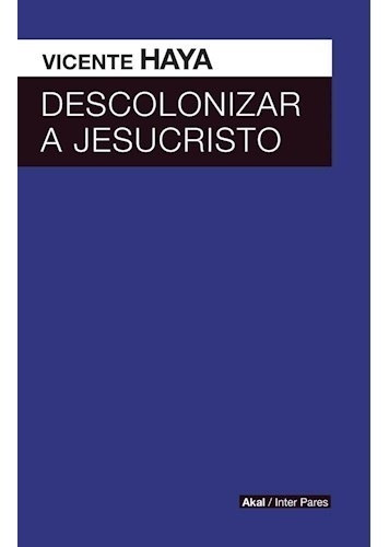 Libro Descolonizar A Jesucristo De Vicente Haya