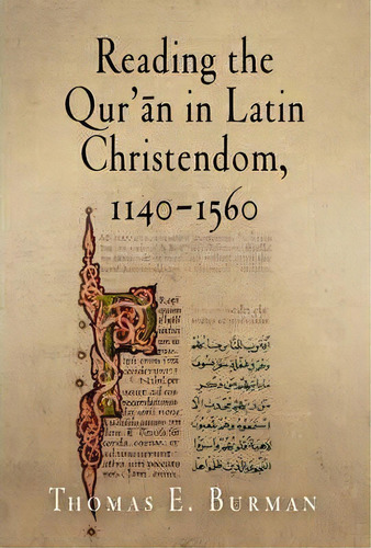 Reading The Qur'an In Latin Christendom, 1140-1560, De Thomas E. Burman. Editorial University Pennsylvania Press, Tapa Blanda En Inglés