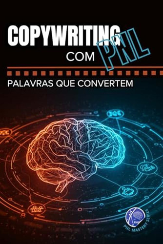 Copywriting Com Pnl: Palavras Que Convertem (pnl Mastery Ser