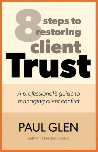 8 Steps To Restoring Client Trust, De Paul Glen. Editorial Leading Geeks Press, Tapa Blanda En Inglés