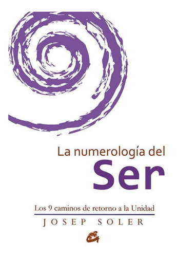 La Numerologia Del Ser. Los 9 Caminos De Retorno A La Unidad