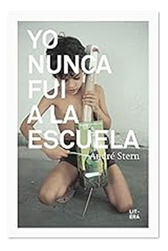 Yo Nunca Fui A La Escuela (educación) / André Stern