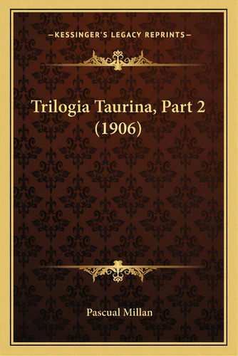 Trilogia Taurina, Part 2 (1906), De Millan, Pascual. Editorial Kessinger Pub Llc, Tapa Blanda En Español
