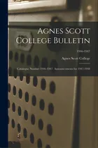 Comprar Agnes Scott College Bulletin: Catalogue Number 1946-1947 Announcements For 1947-1948; 1946-1947, De Agnes Scott College. Editorial Hassell Street Pr, Tapa Blanda En Inglés