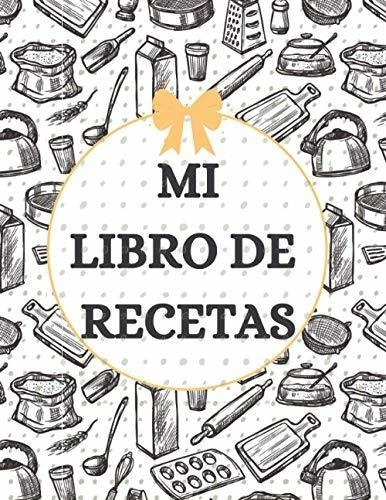 Mi Libro De Recetas Libro De Recetas En Blanco Para, De De Libros De Cocina, Publicación. Editorial Independently Published En Español