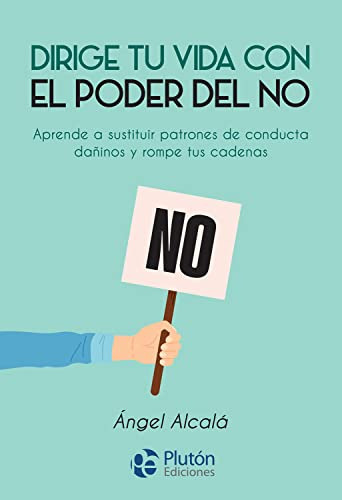 Dirige Tu Vida Con El Poder Del No: Aprende A Sustituir Patr