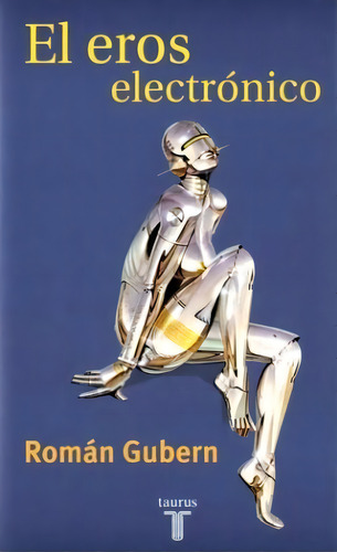 El Eros Electronico, De Gubern Roman. Serie N/a, Vol. Volumen Unico. Editorial Taurus, Tapa Blanda, Edición 1 En Español