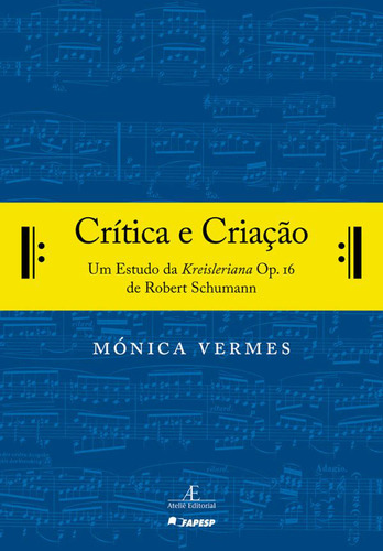 Crítica E Criação: Um Estudo Da Kreisleriana Op. 16 De Ro, De Mónica Vermes. Editora Ateliê Editorial, Capa Mole Em Português