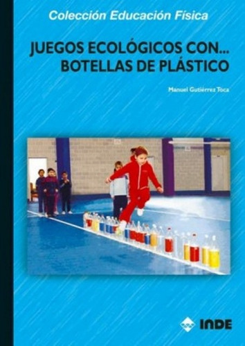 Juegos Ecologicos Con Botellas De Plastico, De Gutierrez Toca Manuel. Editorial Inde S.a., Tapa Blanda En Español, 2006