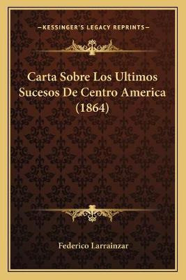 Libro Carta Sobre Los Ultimos Sucesos De Centro America (...