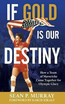 Libro If Gold Is Our Destiny : How A Team Of Mavericks Ca...