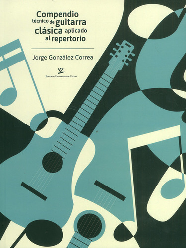 Compendio Tecnico De Guitarra Clasica Aplicado Al Repertorio, De González Correa, Jorge. Editorial Universidad De Caldas, Tapa Blanda, Edición 1 En Español, 2022