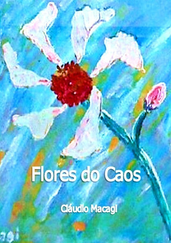 Flores Do Caos, De Cláudio Macagi. Série Não Aplicável, Vol. 1. Editora Clube De Autores, Capa Mole, Edição 1 Em Português, 2021