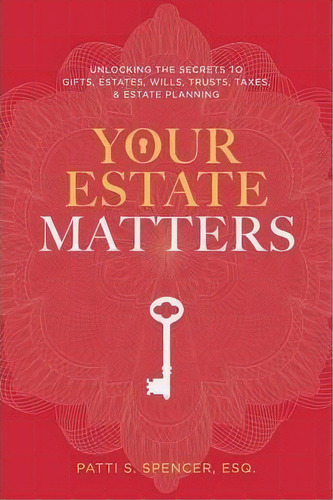 Your Estate Matters : Gifts, Estates, Wills, Trusts, Taxes And Other Estate Planning Issues, De Esq Patti S Spencer. Editorial Authorhouse, Tapa Blanda En Inglés