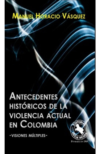 Antecedentes Históricos De La Violencia Actual En Colombia: