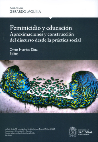 Feminicidio Y Educación: Aproximaciones Y Construcción Del Discurso Desde La Práctica Social, De Omar Huertas Díaz. Editorial Universidad Nacional De Colombia, Tapa Blanda, Edición 2017 En Español