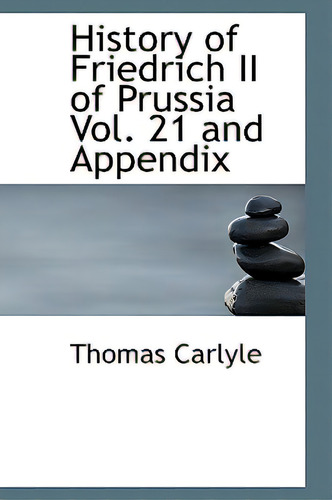 History Of Friedrich Ii Of Prussia Vol. 21 And Appendix, De Carlyle, Thomas. Editorial Bibliobazaar, Tapa Dura En Inglés