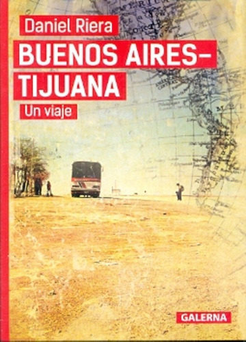 Buenos Aires-tijuana: Un Viaje, De Riera, Daniel. Serie N/a, Vol. Volumen Unico. Editorial Galerna, Tapa Blanda, Edición 1 En Español, 2014