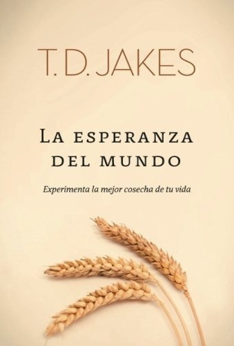 La Esperanza Del Mundo Experimenta La Mejor Cosecha, de Jakes, T. Editorial destiny image publishers en español