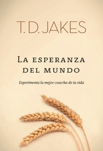 La Esperanza Del Mundo Experimenta La Mejor Cosecha, De Jakes, T. Editorial Destiny Image Publishers En Español