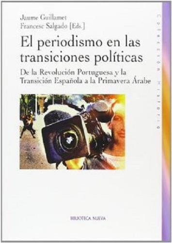 El Periodismo En Las Transiciones Políticas: De La Revolución Portuguesa Y La Transición Española A La Primavera Árabe, De Guillamet, Jaume. Editorial Biblioteca Nueva, Tapa Blanda En Español, 2014