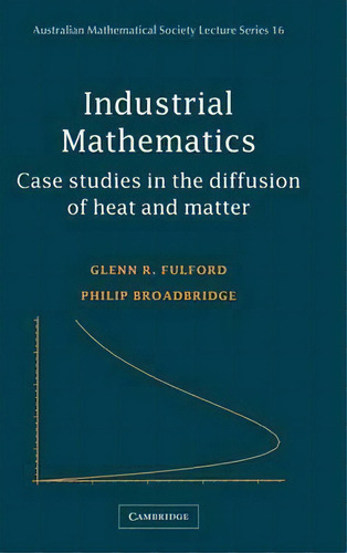 Industrial Mathematics : Case Studies In The Diffusion Of H, De Glenn R. Fulford. Editorial Cambridge University Press En Inglés