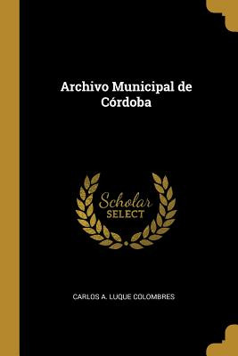 Libro Archivo Municipal De Cã³rdoba - A. Luque Colombres,...