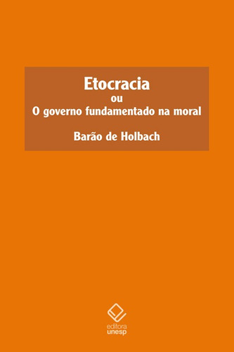 Etocracia: ou O governo fundamentado na moral, de Holbach, Barão de. Série Clássicos Fundação Editora da Unesp, capa mole em português, 2022