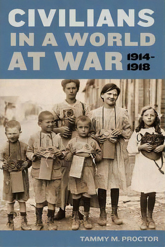 Civilians In A World At War, 1914-1918, De Tammy M. Proctor. Editorial New York University Press, Tapa Dura En Inglés