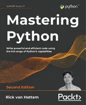 Comprar Mastering Python : Write Powerful And Efficient Code Using The Full Range Of Python's Capabilities, De Rick Van Hattem., Vol. 1. Editorial Packt, Tapa Blanda, Edición Second Edition En Inglés