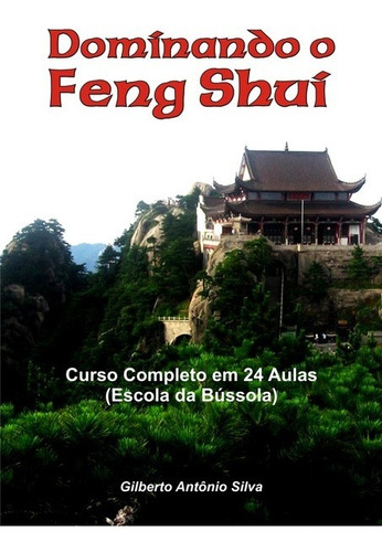 Dominando O Feng Shui: Curso Completo Em 24 Aulas (escola Da Bússola), De Gilberto Antônio Silva. Série Não Aplicável, Vol. 1. Editora Clube De Autores, Capa Mole, Edição 1 Em Português, 2011