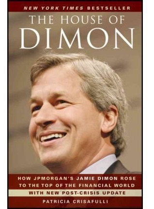 The House Of Dimon : How Jpmorgan's Jamie Dimon Rose To T...