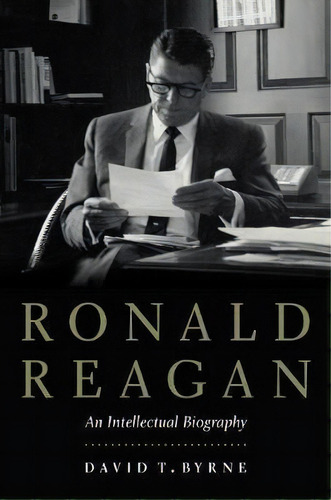 Ronald Reagan : An Intellectual Biography, De David T Byrne. Editorial University Of Nebraska Press, Tapa Dura En Inglés
