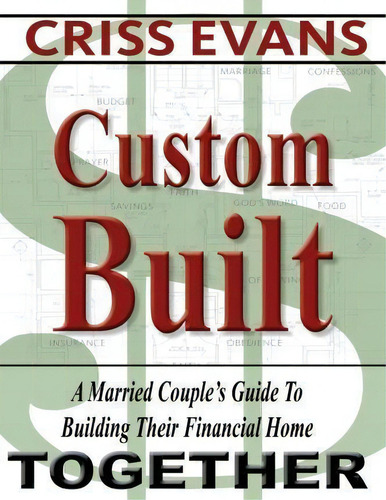Custom Built: A Married Couple's Guide To Building Their Financial Home Together, De Criss Evans., Vol. 1. Editorial Criss Evans Company, Tapa Blanda En Inglés